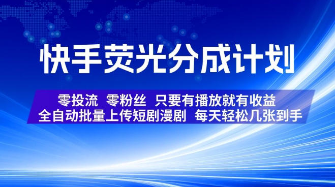 快手荧光分成计划,全自动批量上传短剧漫剧,每天轻松几张到手,零投流零粉丝,只要有播放就有收益【揭秘】-聚业
