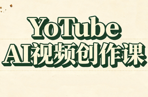 YouTube AI视频创作课-聚业