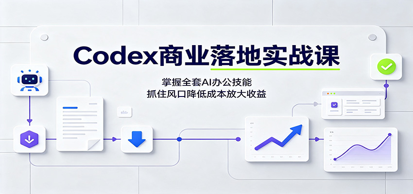Codex商业落地实战课:掌握全套AI办公技能,抓住风口降低成本放大收益-聚业