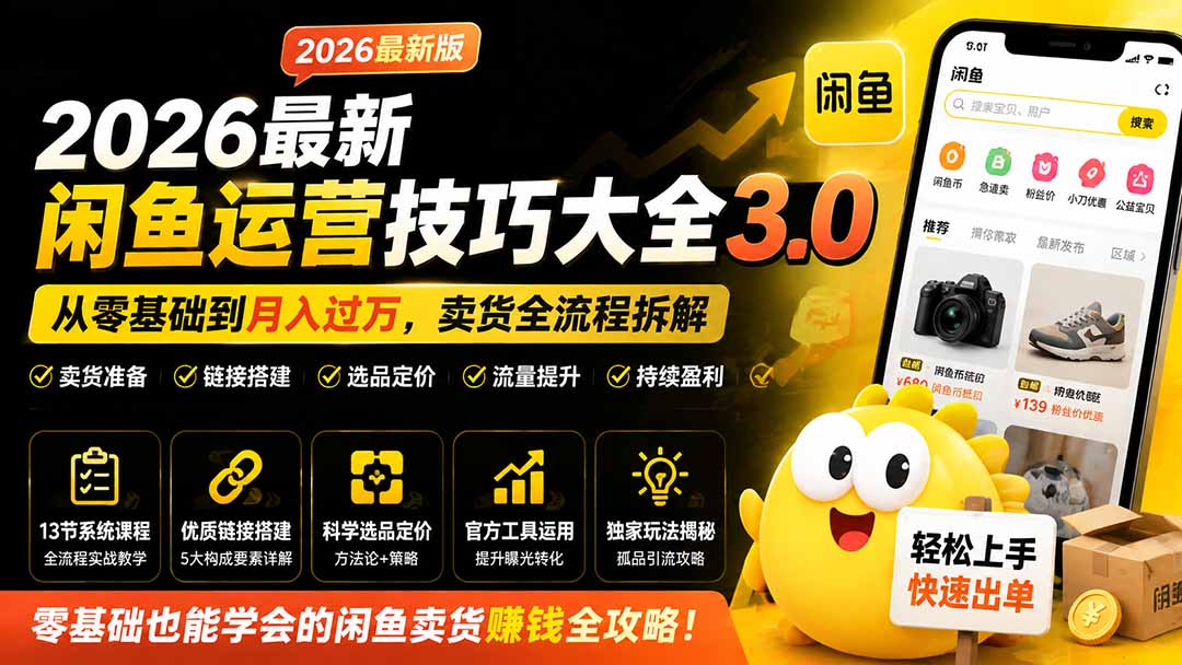 2026最新闲鱼运营技巧大全3.0;从零基础到月入过万,卖货准备、链接搭建到选品定价全拆解-聚业