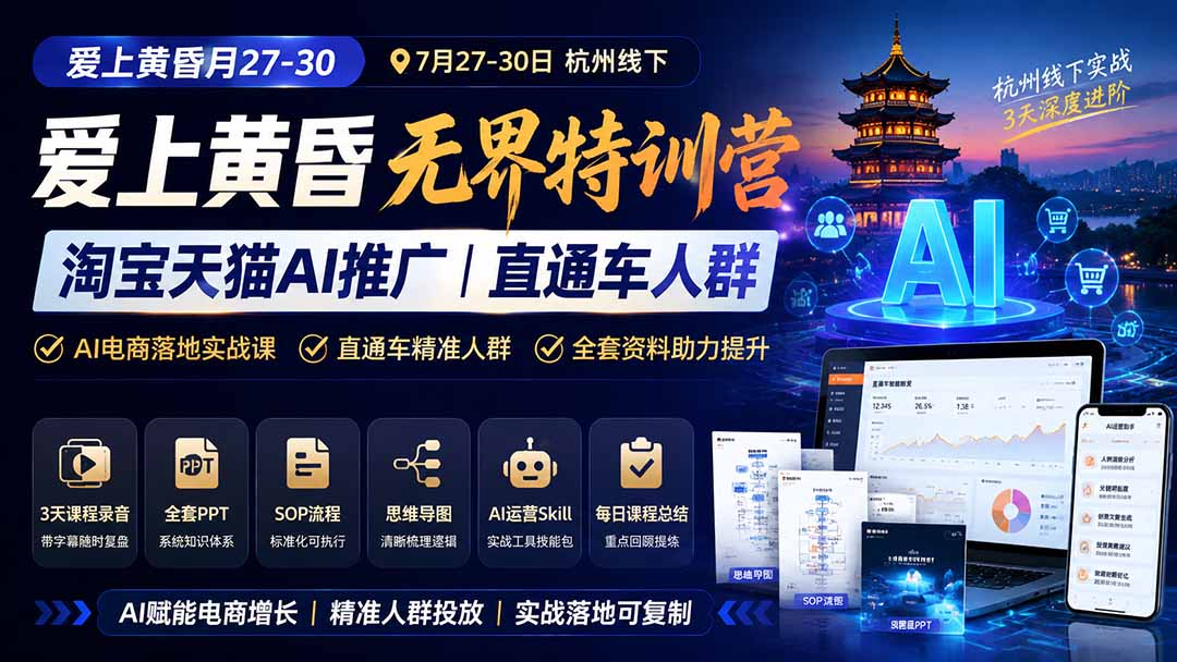 爱上 黄昏 7月27-30|杭州线下无界特训营|淘宝天猫AI推广|直通车人群|全套PPT SOP思维导图资料包-聚业
