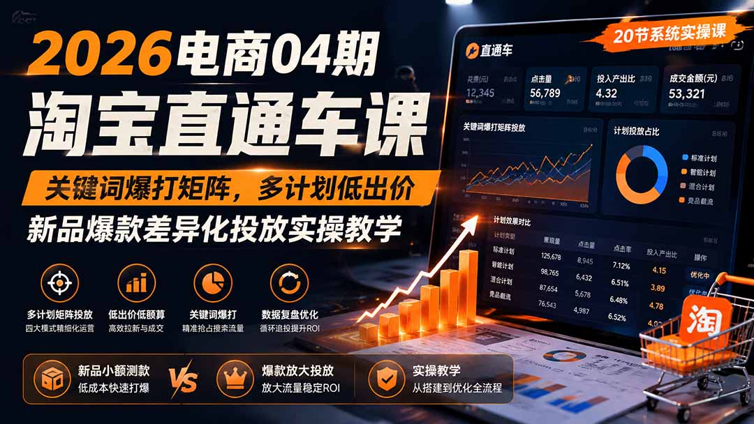 2026电商04期淘宝直通车课|关键词爆打矩阵,多计划低出价,新品爆款差异化投放实操教学-聚业