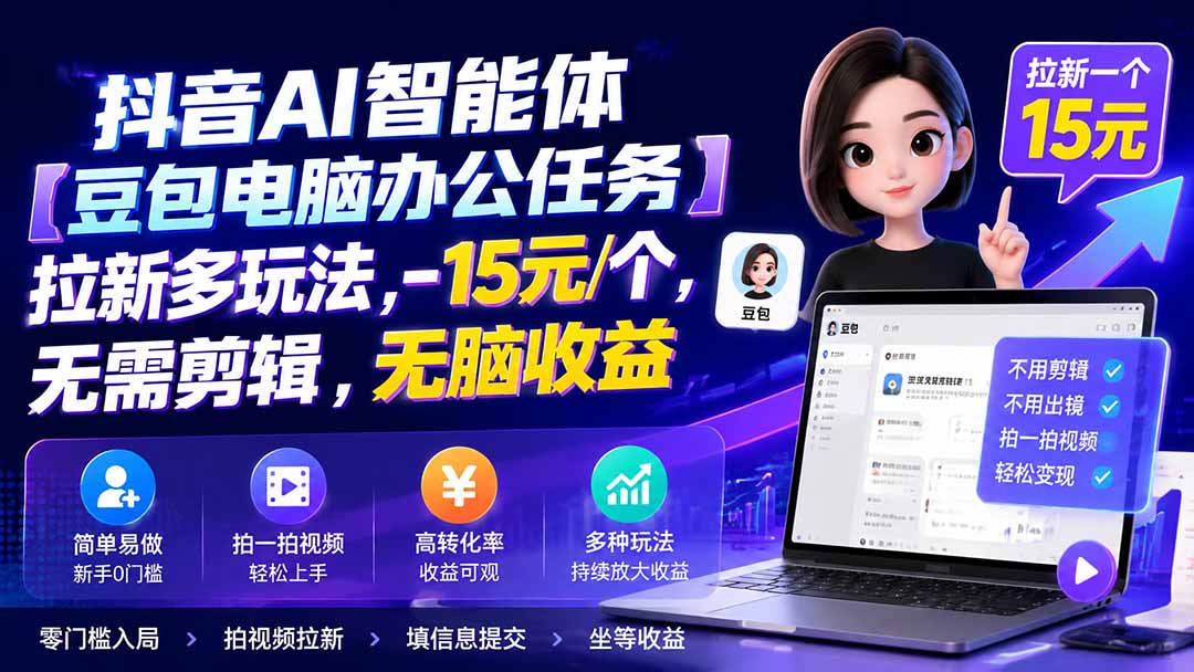 抖音AI智能体【豆包电脑办公任务】拉新多玩法 15元/个,无需剪辑,无脑收益-聚业