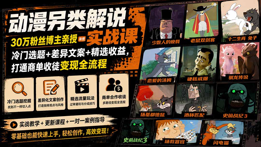 动漫另类解说实战课｜30万粉丝博主亲授·冷门选题+差异文案+精选收益，打通商单收徒变现全流程-聚业