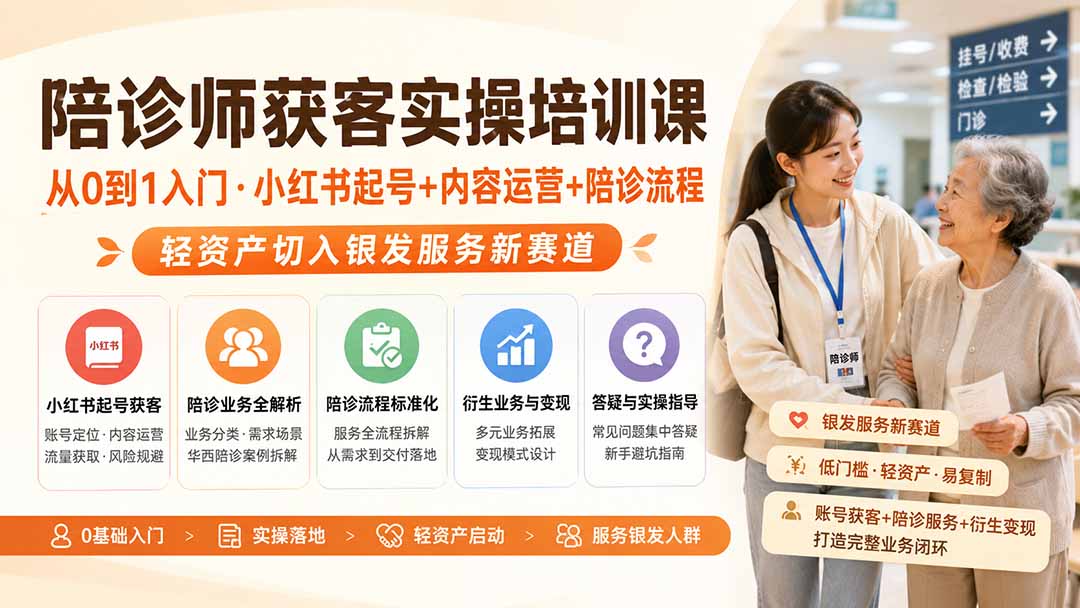 陪诊师获客实操培训课｜从0到1入门·小红书起号+内容运营+陪诊流程，轻资产切入银发服务新赛道-聚业