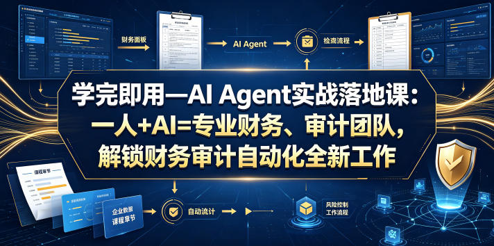学完即用—AI Agent实战落地课:一人+AI=专业财务、审计团队,解锁财务审计自动化全新工作模式(更新0818)-聚业