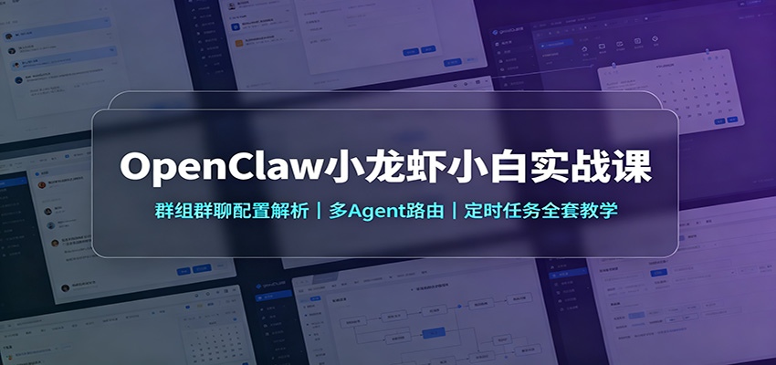 OpenClaw小龙虾小白实战课:群组群聊配置解析,多Agent路由,定时任务全套教学-聚业