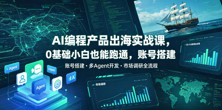 AI编程产品出海实战课,0基础小白也能跑通,账号搭建・多Agent开发・市场调研全流程,月入千刀跨境变现教程(更新0822)-聚业