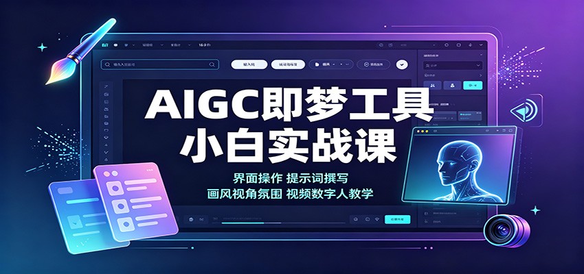 AIGC即梦工具小白实战课:界面操作,提示词撰写,画风视角氛围视频数字人教学-聚业