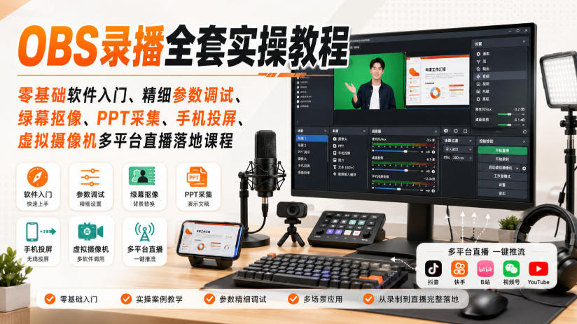 OBS录播全套实操教程|零基础软件入门、精细参数调试、绿幕抠像、手机投屏、虚拟摄像机多平台直播落地课程-聚业