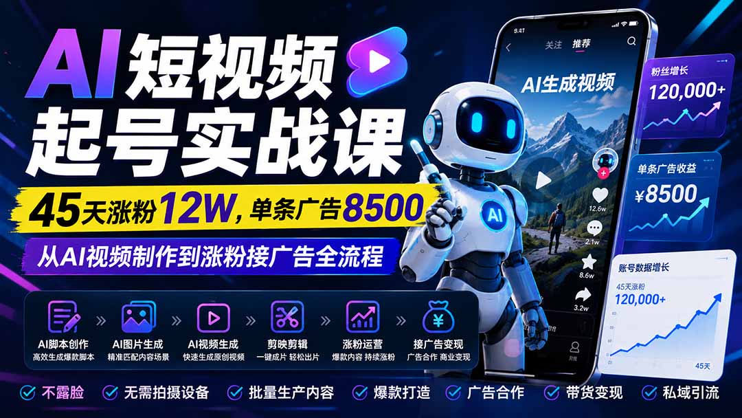 AI短视频起号实战课:45天涨粉12W,单条广告8500,从AI视频制作到涨粉接广告全流程-聚业