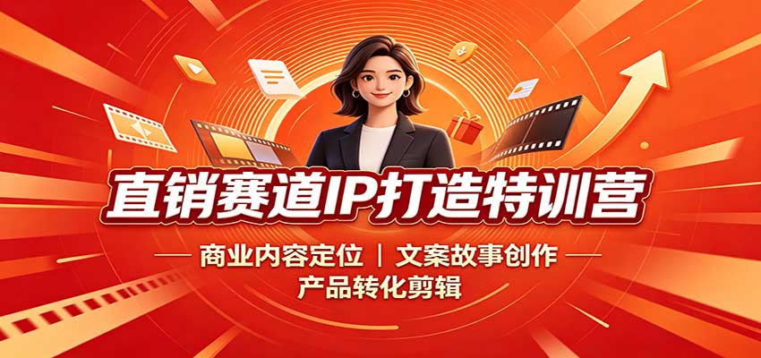 直销赛道IP打造特训营:商业内容定位,文案故事创作,产品转化剪辑-聚业