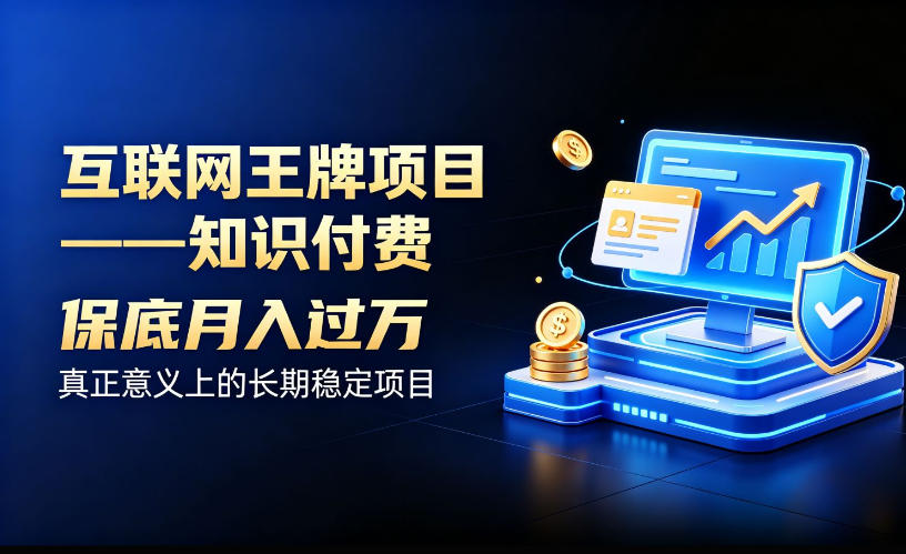 互联网王牌项目——知识付费,保底月入过1W,真正意义上的长期稳定项目【揭秘】-聚业