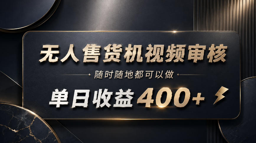 无人售货机视频审核,随时随地都可以做,单日收益400+,有手就能做【揭秘】-聚业