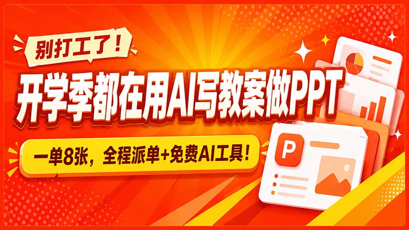 别打工了!开学季都在用AI写教案做PPT,一单8张,全程派单+免费AI工具!-聚业