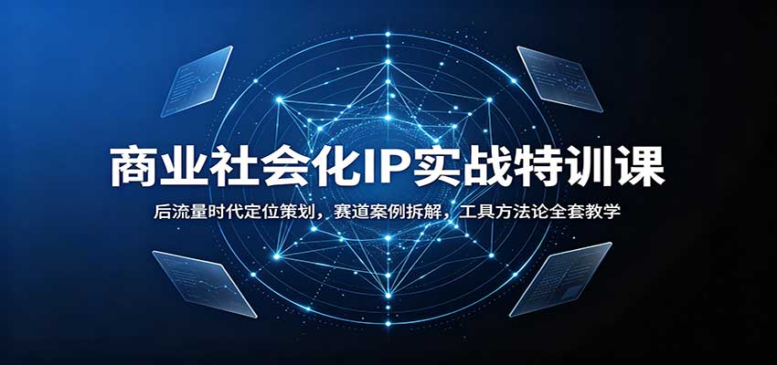 商业社会化IP实战特训课:后流量时代定位策划,赛道案例拆解,工具方法论全套教学-聚业