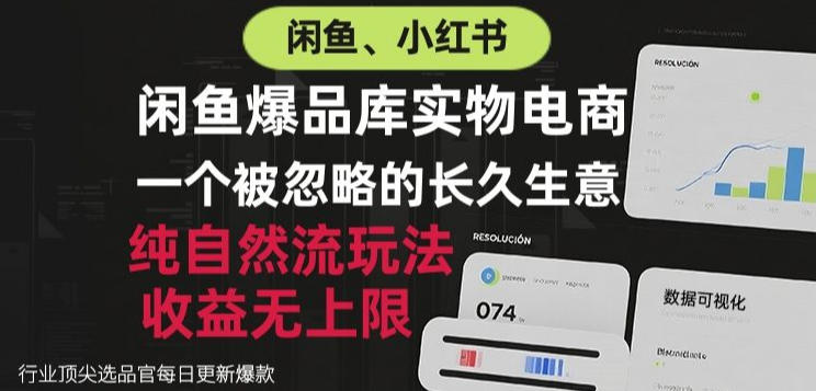闲鱼小红书实物电商,纯自然流玩法,一个被忽略的长久生意,收益无上限【揭秘】-聚业