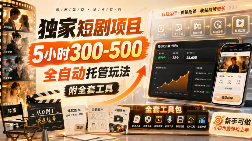独家短剧项目,5小时300-500,全自动托管玩法,附全套工具【揭秘】-聚业