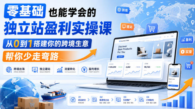 零基础也能学会的独立站盈利实操课,从0到1搭建你的跨境生意,帮你少走弯路-聚业