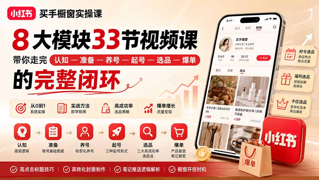 小红书买手橱窗实操课:8大模块33节视频课,带你走完”认知—准备—养号—起号—选品—爆单”的完整闭环-聚业
