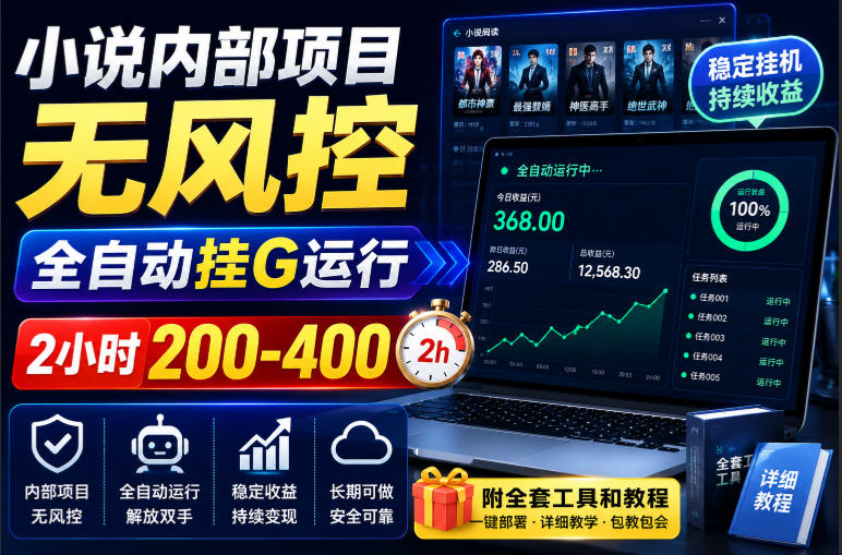 小说内部项目无风控，全自动挂G运行，2小时200-400，附全套工具和教程【揭秘】-聚业