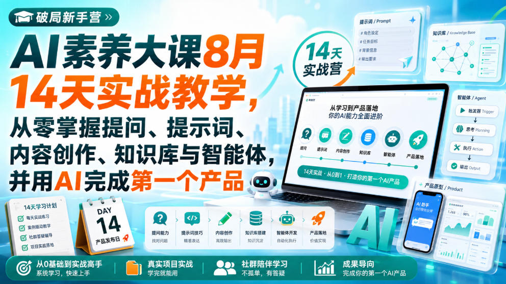 破局新手营AI素养大课8月14天实战教学，从零掌握提问、提示词、内容创作、知识库与智能体，并用AI完成第一个产品-聚业