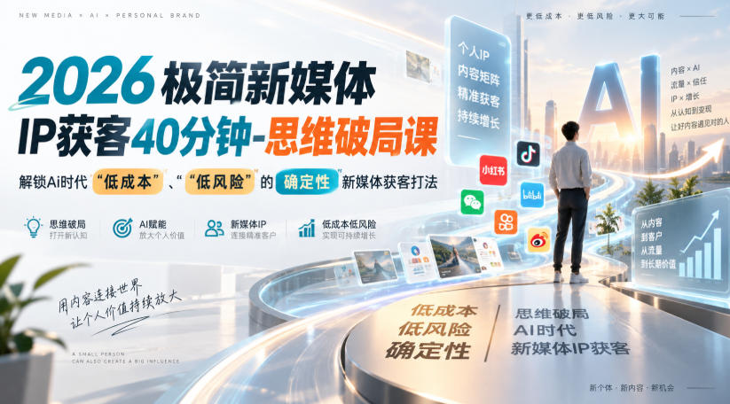 2026极简新媒体IP获客40分钟-思维破局课，解锁Ai时代“低成本”、“低风险”的确定性新媒体获客打法-聚业