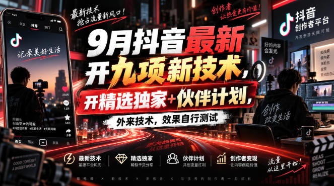 9月抖音最新开九项新技术,开精选独家+伙伴计划,外来技术,效果自行测试-聚业