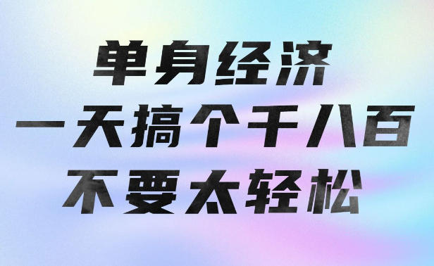 单身经济,拿出执行力一天搞个千八百不要太轻松,长久稳定,越深耕越吃香【揭秘】-聚业