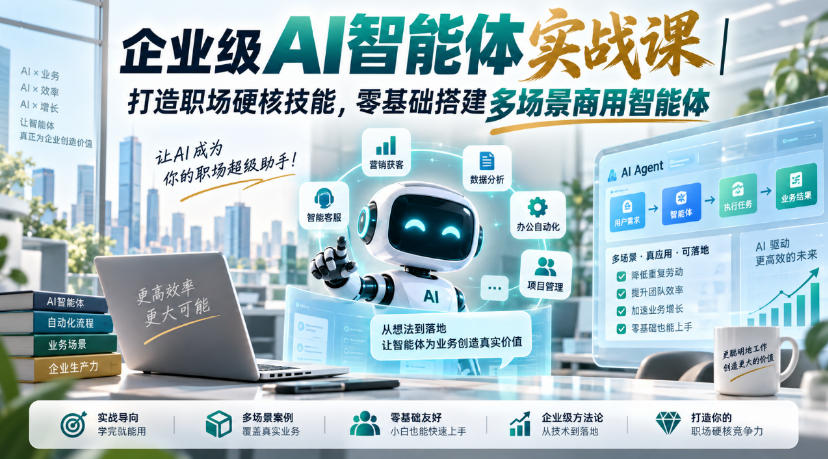 企业级AI智能体实战课｜打造职场硬核技能，零基础搭建多场景商用智能体-聚业