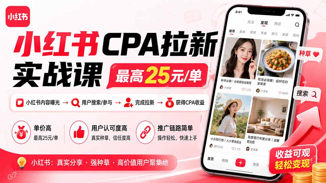 小红书CPA拉新实战课-更新0915：最高25元/单，小红书内容曝光—用户搜索/参与—完成拉新—获得CPA收益-聚业