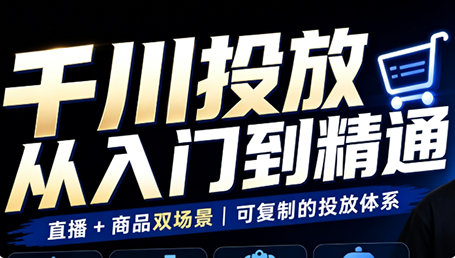 九哥·千川投放入门到精通(直播+商品)-聚业